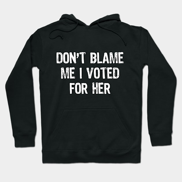 Don't Blame Me I Voted For Her - Hillary Hoodie by acupoftee